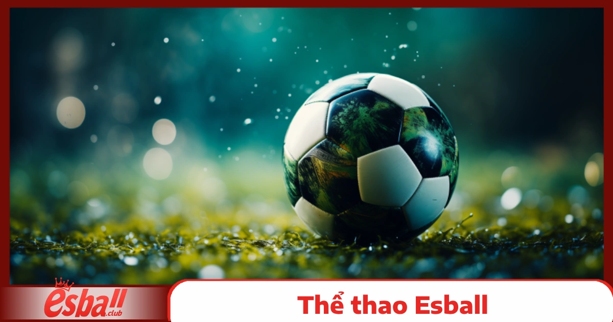 Thể thao Esball 5 Tính Năng Ưu Việt Khi Cá Cược Thể Thao Esball