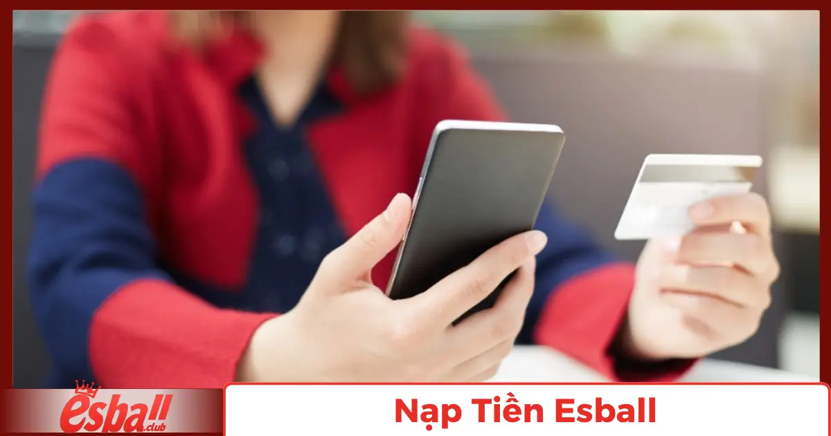 Nạp Tiền Esball: Hướng Dẫn Giao Dịch Qua Các Phương Thức 7 Các Trường Hợp Lỗi Nạp Tiền